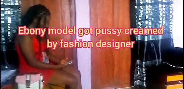  Ebony model got pussy creamed by fashion designer. Part one.